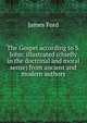 The Gospel according to S. John: illustrated (chiefly in the doctrinal and moral sense) from ancient and modern authors, James Ford 