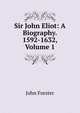 Sir John Eliot: A Biography. 1592-1632, Volume 1, Forster, John, 1812-1876 