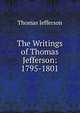The Writings of Thomas Jefferson: 1795-1801, Thomas Jefferson 