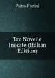 Tre Novelle Inedite (Italian Edition), Pietro Fortini 