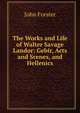 The Works and Life of Walter Savage Landor: Gebir, Acts and Scenes, and Hellenics, Forster, John, 1812-1876 