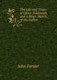 The Life and Times of Oliver Goldsmith, and a Biogr. Sketch of the Author, Forster, John, 1812-1876 