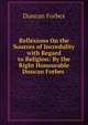 Reflexions On the Sources of Incredulity with Regard to Religion: By the Right Honourable Duncan Forbes ., Duncan Forbes 