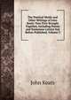 The Poetical Works and Other Writings of John Keats: Now First Brought Together, Including Poems and Numerous Letters Not Before Published, Volume 3, Keats John 