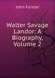 Walter Savage Landor: A Biography, Volume 2, Forster, John, 1812-1876 
