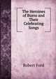 The Heroines of Burns and Their Celebrating Songs, Robert Ford 