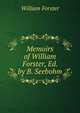 Memoirs of William Forster, Ed. by B. Seebohm, William Forster 