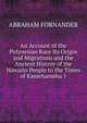 An Account of the Polynesian Race Its Origin and Migrations and the Ancient Histroy of the Hawaiin People to the Times of Kamehameha 1, Abraham Fornander 