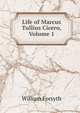 Life of Marcus Tullius Cicero, Volume 1, Forsyth, William 