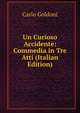 Un Curioso Accidente: Commedia in Tre Atti (Italian Edition), Carlo Goldoni 