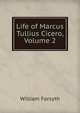 Life of Marcus Tullius Cicero, Volume 2, Forsyth, William 
