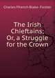 The Irish Chieftains; Or, a Struggle for the Crown, Charles Ffrench Blake- Forster 