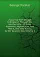 A Journey from Bengal to England, Through the Northern Part of India, Kashmire, Afghanistan, and Persia, and Into Russia, by the Caspian-Sea, Volume 1, George Forster 