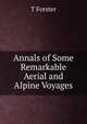 Annals of Some Remarkable Aerial and Alpine Voyages, T Forster 