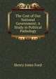 The Cost of Our National Government: A Study in Political Pathology, Henry Jones Ford 