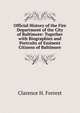 Official History of the Fire Department of the City of Baltimore: Together with Biographies and Portraits of Eminent Citizens of Baltimore, Clarence H. Forrest 