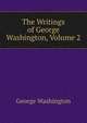 The Writings of George Washington, Volume 2, George Washington 