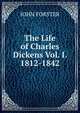 The Life of Charles Dickens Vol. I. 1812-1842, Forster, John, 1812-1876 
