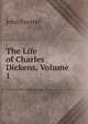 The Life of Charles Dickens, Volume 1, Forster, John, 1812-1876 
