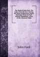 The Works of John Ford: The Lady's Trial. the Sun's Darling. the Witch of Edmonton. Fame's Memorial. Poems by Ford. Honour Triumphant. a Line of Life. Glossarial Index, John Ford 