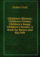 Children's Rhymes, Children's Games, Children's Songs, Children's Stories: A Book for Bairns and Big Folk, Robert Ford 