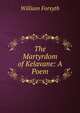 The Martyrdom of Kelavane: A Poem, Forsyth, William 