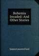 Bohemia Invaded: And Other Stories, James Lauren Ford 