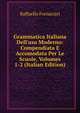 Grammatica Italiana Dell'uso Moderno: Compendiata E Accomodata Per Le Scuole, Volumes 1-2 (Italian Edition), Raffaello Fornaciari 