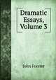 Dramatic Essays, Volume 3, Forster, John, 1812-1876 