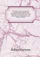 Two Visits to the Tea Countries of China and the British Tea Plantations in the Himalaya: With a Narrative of Adventures, and a Full Description of . Horticulture, and Botany of China, Robert Fortune 