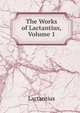 The Works of Lactantius, Volume 1, Lactantius 