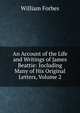 An Account of the Life and Writings of James Beattie: Including Many of His Original Letters, Volume 2, William Forbes 