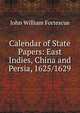 Calendar of State Papers: East Indies, China and Persia, 1625/1629, Fortescue, J. W. (John William), Sir, 1859-1933 