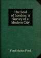 The Soul of London: A Survey of a Modern City, Ford Madox Ford 