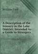 A Description of the Scenery in the Lake District: Intended As a Guide to Strangers, William Ford 