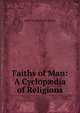 Faiths of Man: A Cyclop?dia of Religions, James George Roche Forlong 