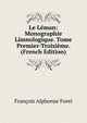 Le L?man: Monographie Limnologique. Tome Premier-Troisi?me. (French Edition), Fran?ois Alphonse Forel 