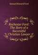 Rochester Ford: The Story of a Successful Christian Lawyer, Samuel Howard Ford 