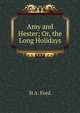 Amy and Hester; Or, the Long Holidays, H A. Ford 