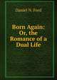 Born Again: Or, the Romance of a Dual Life, Daniel N. Ford 