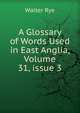 A Glossary of Words Used in East Anglia, Volume 31, issue 3, Walter Rye 