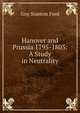 Hanover and Prussia 1795-1803: A Study in Neutrality, Guy Stanton Ford 