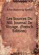 Les Sources Du Nil: Journal De Voyage. (French Edition), John Hanning Speke 