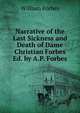 Narrative of the Last Sickness and Death of Dame Christian Forbes Ed. by A.P. Forbes., William Forbes 