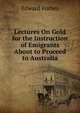 Lectures On Gold for the Instruction of Emigrants About to Proceed to Australia, Edward Forbes 