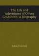 The Life and Adventures of Oliver Goldsmith: A Biography, Forster, John, 1812-1876 
