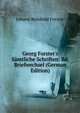 Georg Forster's S?mtliche Schriften: Bd. Briefwechsel (German Edition), Johann Reinhold Forster 