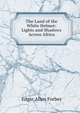 The Land of the White Helmet: Lights and Shadows Across Africa, Edgar Allen Forbes 