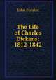 The Life of Charles Dickens: 1812-1842, Forster, John, 1812-1876 