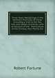 Three Years' Wanderings in the Northern Provinces of China: Including a Visit to the Tea, Silk, and Cotton Countries; with an Account of the . Horticulture of the Chinese, New Plants, Etc, Robert Fortune 